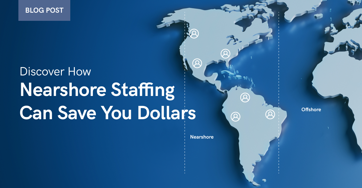 How Nearshore Staffing Can Save You Dollars
