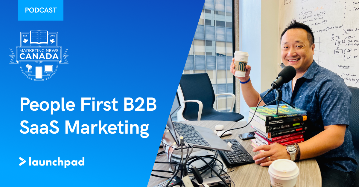 People First B2B Marketing: Insights from Launchpad Technologies CEO, Bruce Qi
